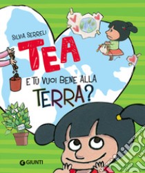 E tu vuoi bene alla terra? Tea. Ediz. a colori libro di Serreli Silvia