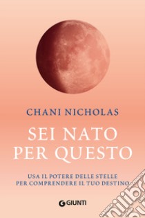 Sei nato per questo. Usa il potere delle stelle per comprendere il tuo destino libro di Chani Nicholas