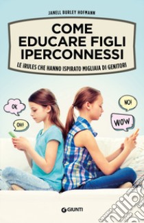 Come educare figli iperconnessi. Le iRules che hanno ispirato migliaia di genitori libro di Burley Hofmann Janell