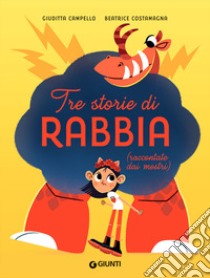 Tre storie di rabbia (raccontate dai mostri). Ediz. a colori libro di Campello Giuditta