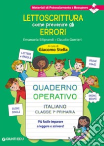 Lettoscrittura: come prevenire gli errori. Quaderno operativo. Più facile imparare a leggere e scrivere! libro di Gorrieri Claudio; Siliprandi Emanuela; Stella G. (cur.)