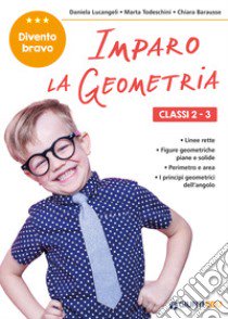 Imparo la geometria. Classi 2-3. Facilitare gli apprendimenti e recuperare le difficoltà incontrate a scuola libro di Lucangeli Daniela; Todeschini Marta; Barausse Chiara