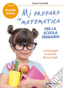 Mi preparo in matematica per la scuola primaria. Divento bravo libro di Cornoldi Cesare