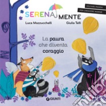 La paura che diventa coraggio. SerenaMente. Ediz. a colori libro di Mazzucchelli Luca