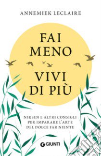 Fai meno vivi di più. Niksen e altri consigli per imparare l'arte del dolce far niente libro di Leclaire Annemiek