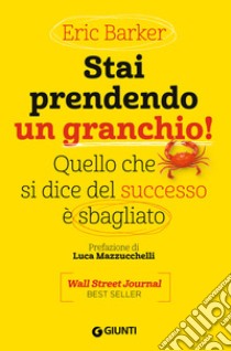 Stai prendendo un granchio! Quello che si dice del successo è sbagliato libro di Barker Eric