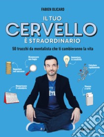 Il tuo cervello è straordinario. 50 trucchi da mentalista che ti cambieranno la vita libro di Olicard Fabien