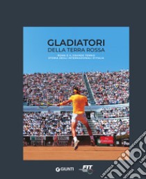 Gladiatori della terra rossa. Roma e il grande tennis. Storia degli Internazionali d'Italia libro