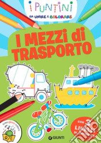 I mezzi di trasporto. I puntini da unire e colorare. Ediz. a colori libro