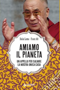 Amiamo il pianeta. Un appello per salvare la nostra unica casa libro di Gyatso Tenzin (Dalai Lama); Alt Franz