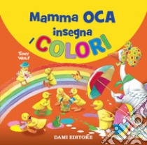 Mamma Oca insegna i colori. Ediz. a colori libro di Wolf Tony; Casalis Anna