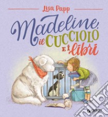 Madeline, il cucciolo e i libri. Ediz. a colori libro di Papp Lisa