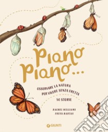 Piano piano... Osservare la natura per vivere senza fretta. 50 Storie libro di Williams Rachel