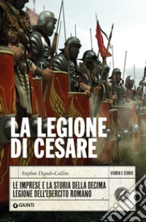 La legione di Cesare. Le imprese e la storia della decima legione dell'esercito romano libro di Dando-Collins Stephen