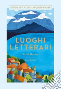 Luoghi letterari. Guide per viaggiatori ispirati libro di Baxter Sarah