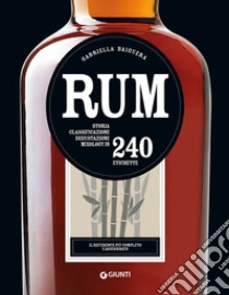 Rum. Storia, classificazione, degustazione, mixology in 240 etichette libro di Baiguera Gabriella