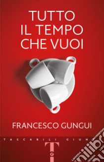 Tutto il tempo che vuoi libro di Gungui Francesco