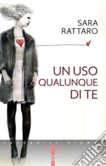 Un uso qualunque di te libro di Rattaro Sara