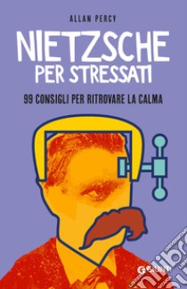 Nietzsche per stressati. 99 consigli per trovare la calma libro di Percy Allan