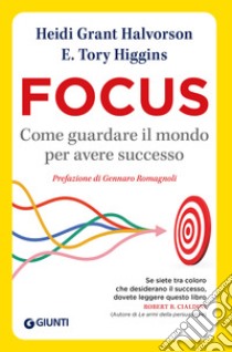 Focus. Come guardare il mondo per avere successo libro di Grant Halvorson Heidi; Higgins Tory E.