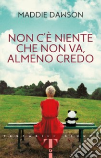 Non c'è niente che non va, almeno credo libro di Dawson Maddie