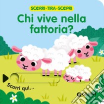 Chi vive nella fattoria? Scorri, tira e scopri. Ediz. a colori libro