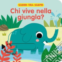 Chi vive nella giungla? Scorri, tira e scopri. Ediz. a colori libro