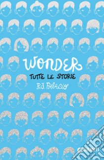 Wonder. Tutte le storie libro di Palacio R. J.