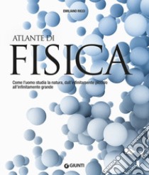 Atlante di fisica. Come l'uomo studia la natura, dall'infinitamente piccolo all'infinitamente grande. Nuova ediz. libro di Ricci Emiliano