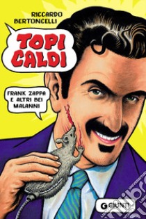 Topi caldi. Frank Zappa e altri bei malanni libro di Bertoncelli Riccardo