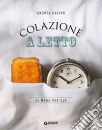 Colazione a letto. 24 menu per due libro di Golino Andrea