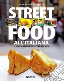 Street food all'italiana. Il cibo di strada da leccarsi le dita libro di Padovani Clara; Padovani Gigi