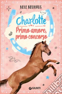 Primo amore, primo concorso. Charlotte. Vol. 4 libro di Neuhaus Nele