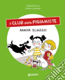 Arriva Schizzo! Il club delle pigiamiste. Ediz. a colori libro di Binazzi Giulia