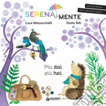 Più dai più hai. SerenaMente. Ediz. a colori libro di Mazzucchelli Luca