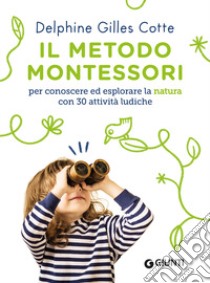 Il metodo Montessori per conoscere ed esplorare la natura con 30 attività ludiche libro di Gilles Cotte Delphine