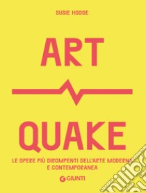 Art Quake. Le opere più dirompenti dell'arte moderna e contemporanea libro di Hodge Susie