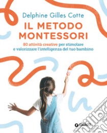 Il metodo Montessori. 80 attività creative per stimolare e valorizzare l'intelligenza del tuo bambino. Nuova ediz. libro di Gilles Cotte Delphine