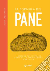 La formula del pane. Il metodo per imparare l'arte della panificazione domestica libro di Lazzaroni Laura