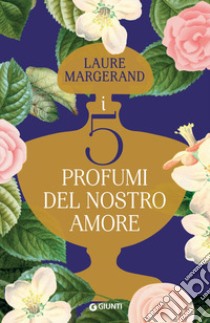 I cinque profumi del nostro amore libro di Margerand Laure