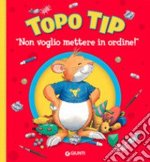 Non voglio mettere in ordine! Topo Tip. Ediz. illustrata libro di Casalis Anna