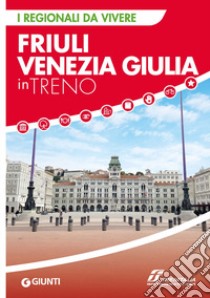 Friuli Venezia Giulia in treno libro