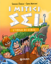 L'isola di Circe. I mitici sei libro di Frasca Simone; Marconi Sara