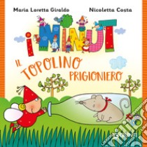 Il topolino prigioniero. I Ninut. Ediz. a colori libro di Giraldo Maria Loretta