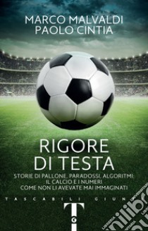 Rigore di testa. Storie di pallone, paradossi, algoritmi: il calcio e i numeri come non li avevate mai immaginati libro di Malvaldi Marco; Cintia Paolo