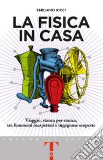 La fisica in casa. Viaggio, stanza per stanza, tra fenomeni inaspettati e ingegnose scoperte libro di Ricci Emiliano