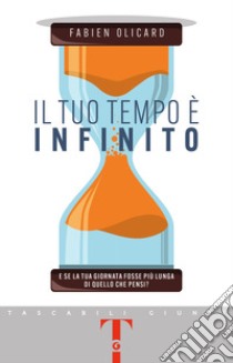 Il tuo tempo è infinito. E se la tua giornata fosse più lunga di quello che pensi? libro di Olicard Fabien