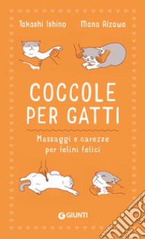 Coccole per gatti. Massaggi e carezze per felini felici libro di Ishino Takashi; Aizawa Mana