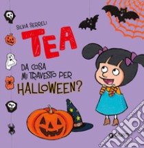 Da cosa mi travesto per Halloween? Tea. Ediz. a colori libro di Serreli Silvia