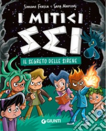 Il segreto delle sirene. I mitici sei libro di Frasca Simone; Marconi Sara